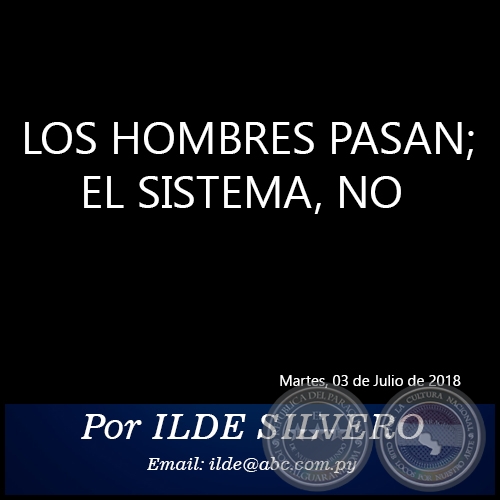 LOS HOMBRES PASAN; EL SISTEMA, NO - Por ILDE SILVERO - Martes, 03 de Julio de 2018